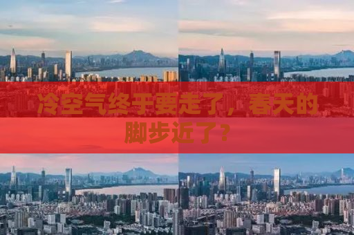 冷空气终于要走了，春天的脚步近了？