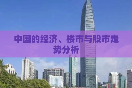 中国的经济、楼市与股市走势分析