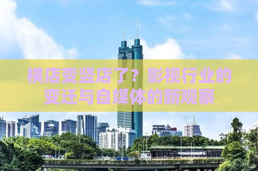横店变竖店了？影视行业的变迁与自媒体的新观察