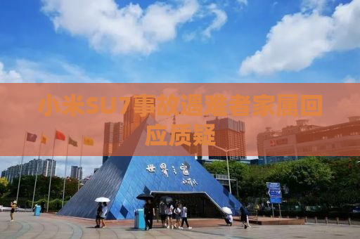 小米SU7事故遇难者家属回应质疑