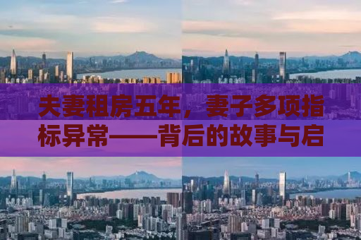 夫妻租房五年，妻子多项指标异常——背后的故事与启示
