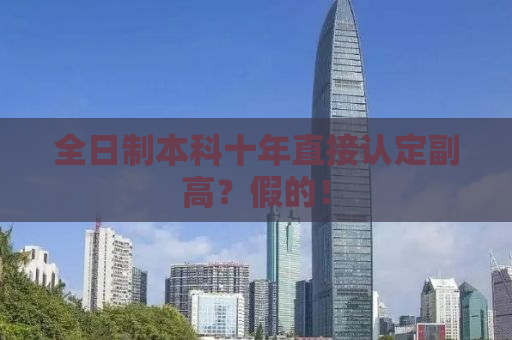 全日制本科十年直接认定副高？假的！