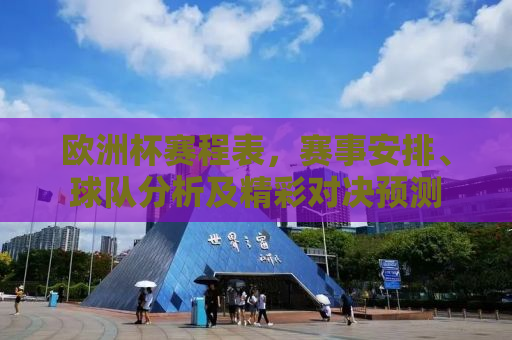 欧洲杯赛程表，赛事安排、球队分析及精彩对决预测