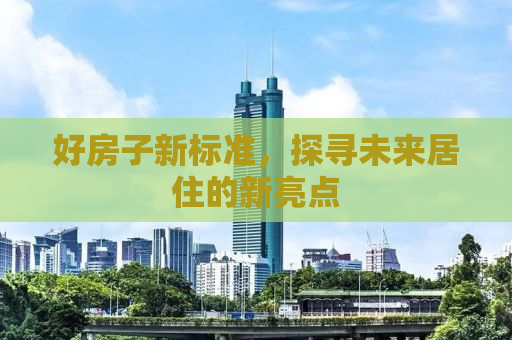 好房子新标准，探寻未来居住的新亮点