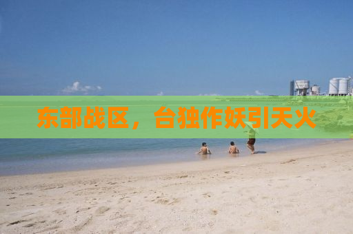 东部战区，台独作妖引天火