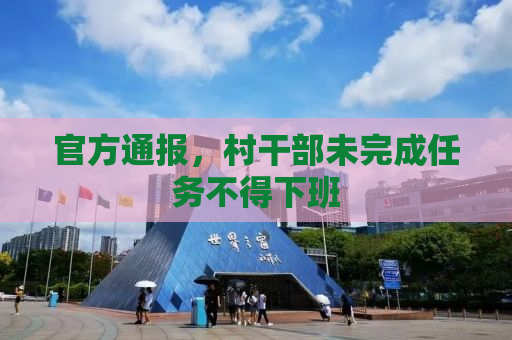 官方通报，村干部未完成任务不得下班
