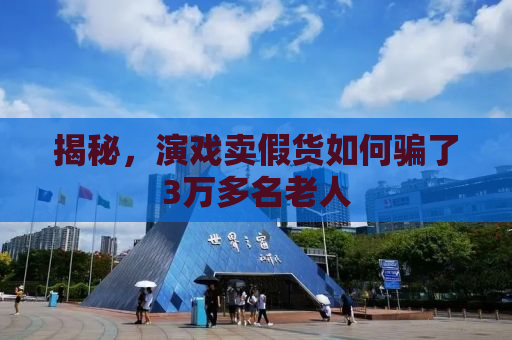 揭秘，演戏卖假货如何骗了3万多名老人