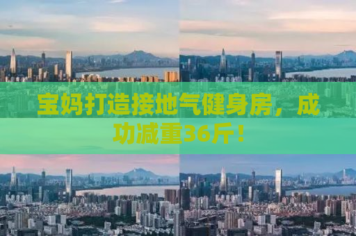 宝妈打造接地气健身房，成功减重36斤！