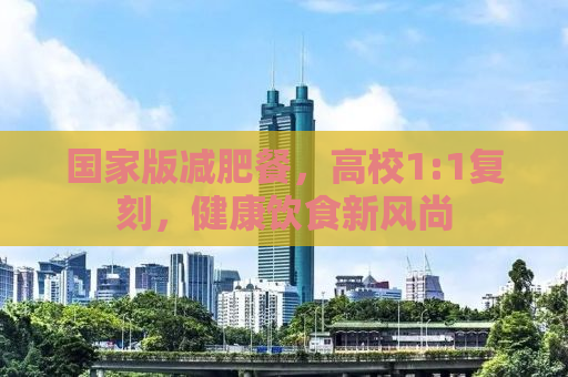 国家版减肥餐，高校1:1复刻，健康饮食新风尚