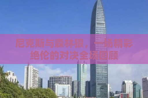 尼克斯与森林狼，一场精彩绝伦的对决全场回顾