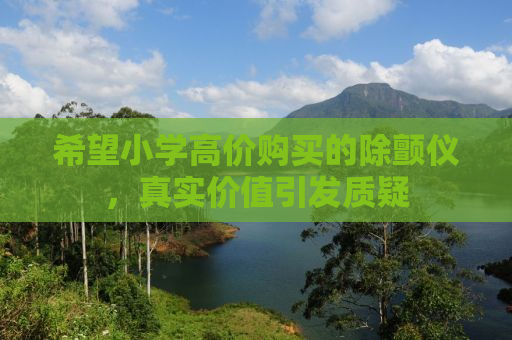 希望小学高价购买的除颤仪，真实价值引发质疑